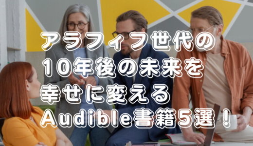 アラフィフ世代の10年後の未来を幸せに変えるAudible書籍5選！